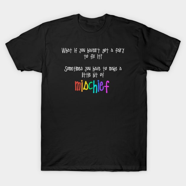 Sometimes you have to make a little bit of mischief T-Shirt by Pickle-Lily